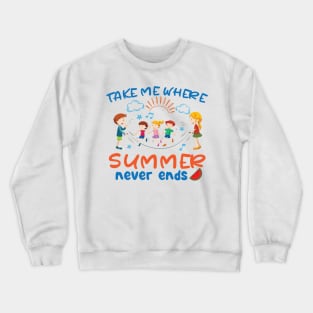 Take me where summer never ends Crewneck Sweatshirt